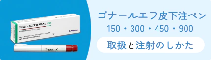 ゴナールエフ皮下注ペン150・300・450・900取扱と注射のしかた